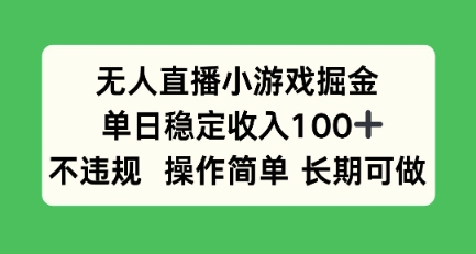 无人直播小游戏掘金，单日稳定收入100+，不违规操作简单 长期可做-多米联创
