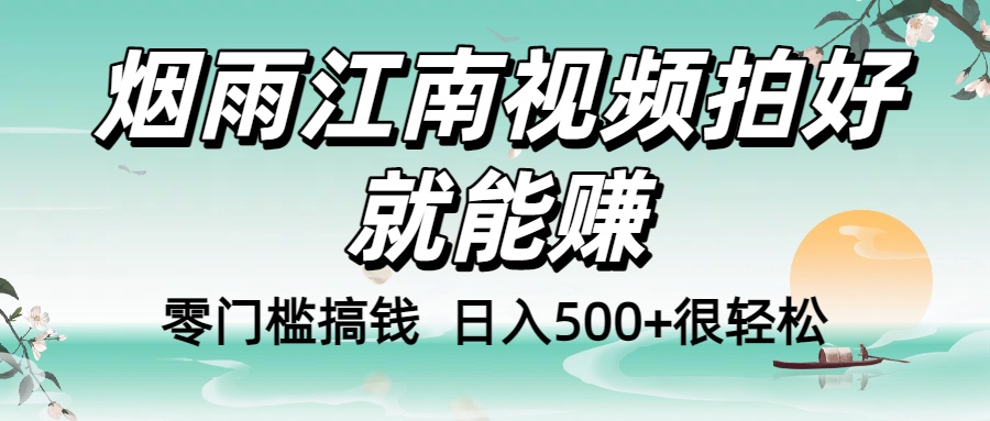 零门槛搞钱！烟雨江南视频拍好就能赚，日入500+很轻松，【下面那个删了，封面错了，这个发的时候记得把标题处理下哈】-多米联创