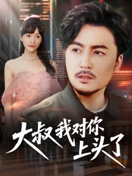 大叔我对你上头了＆保安老爸是财神（74集）马恺溦&陈思琦&蔡思琪&于宙童 (2025)-多米联创