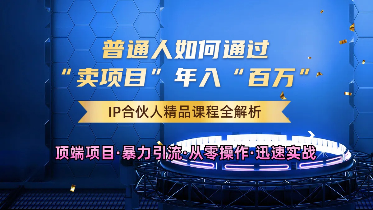 2024年如何通过知识付费“卖项目”年入“百W”，卖项目合伙人IP孵化训练营-58创客网