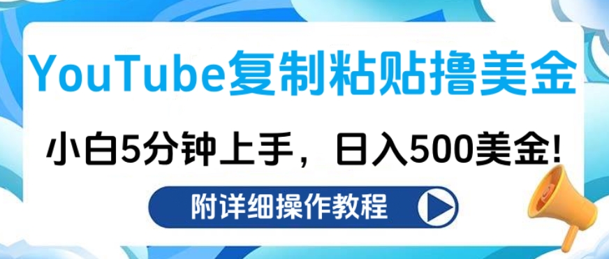 YouTube复制粘贴撸美金，小白5分钟上手，日入500美金!收入无上限!-58创客网