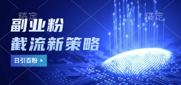 副业粉截流玩法与更新，不废号， 不封号，日引100+-58创客网