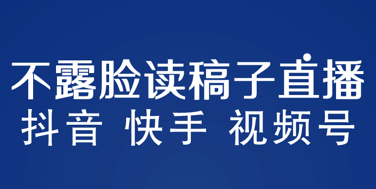 不露脸读稿子直播玩法，抖音快手视频号，月入3w+详细视频课程-58创客网