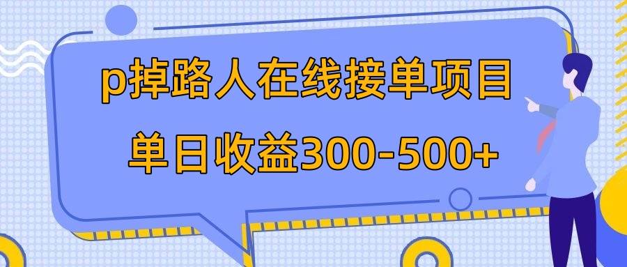 p掉路人项目 日入300-500在线接单 外面收费1980【揭秘】-58创客网