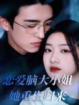 恋爱脑大小姐她重生归来 (2025)-58创客网