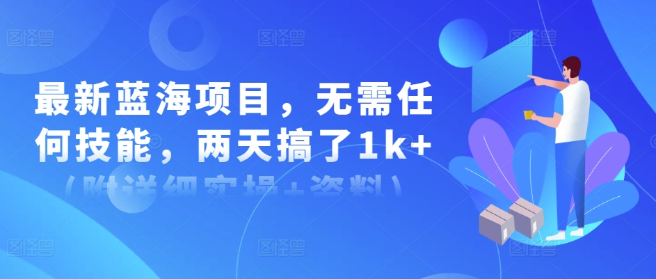 最新蓝海项目，无需任何技能，两天搞了1k+(附详细实操+资料)-58创客网