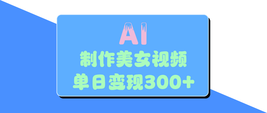 AI美女生成视频，单日变现300+-58创客网