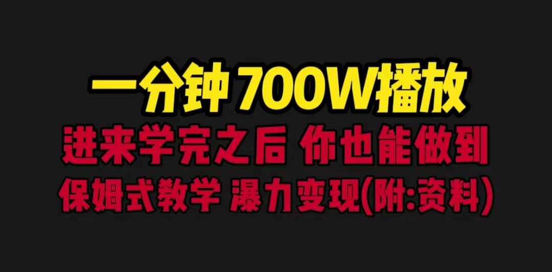 一分钟700W播放 进来学完 你也能做到 保姆式教学 暴力变现（教程+83G素材）-58创客网