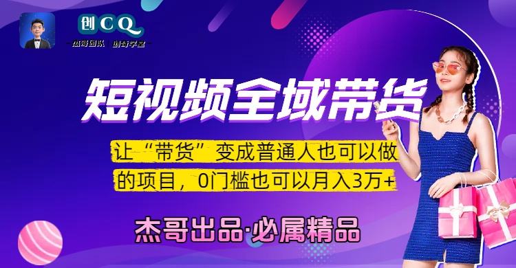 短视频全域带货，让“带货”变成普通人也可以做的项目，0门槛也可以月入3万加-58创客网