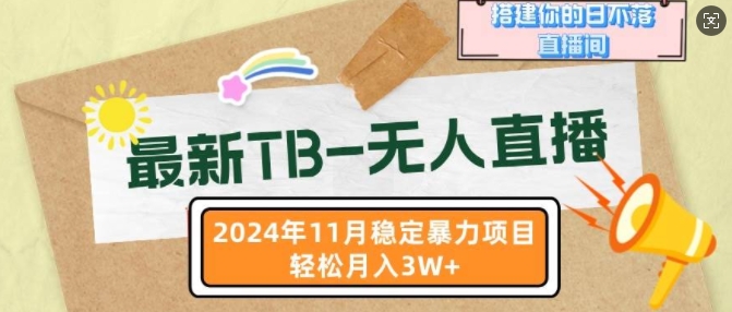 最新TB无人直播，2024年11月稳定暴力项目，搭建你的日不落直播间，轻松月入过W-58创客网