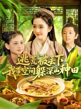 逃荒被丢下，我带空间躲深山种田（96集）乔舒婍&贾浩男 (2025)-58创客网