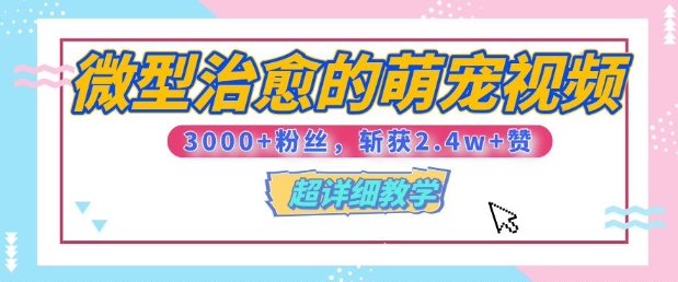 【揭秘】微型治愈的萌宠视频，3000+粉丝，6秒的视频斩获2.4w+赞【附详细教程】-58创客网