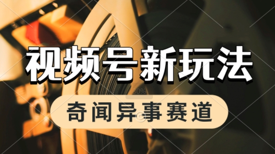 利用奇闻异事视频，挣视频号分成计划收益，每天只需一小时，月入过W，新手小白轻松上手-58创客网