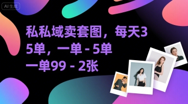 私域卖套图，每天3—5单，一单99-2张-58创客网