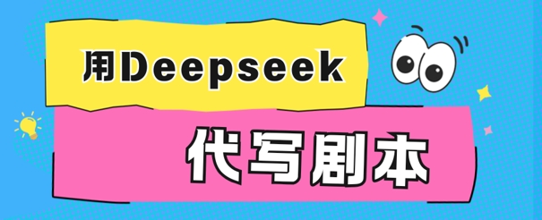 用Deepseek代写剧本，AI最强辅助搞钱方法-58创客网