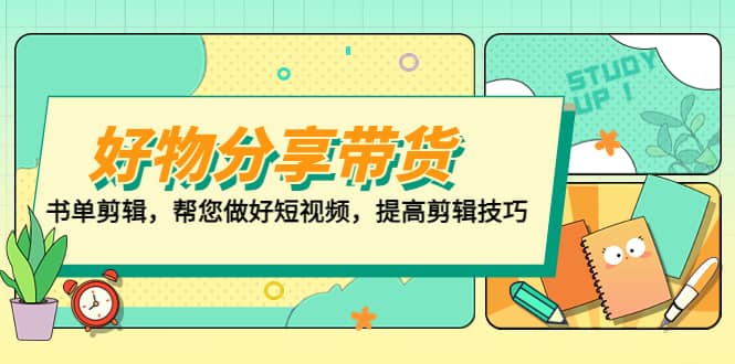 好物/分享/带货、书单剪辑，帮您做好短视频，提高剪辑技巧 打造百人直播间-58创客网