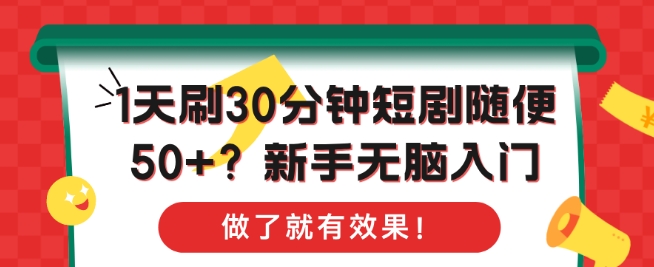 1天刷30分钟短剧随便50+?新手无脑入门，做了就有效果!-58创客网
