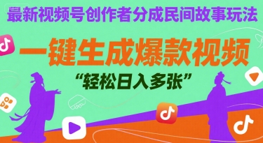 最新视频号创作者分成民间故事玩法，一键生成爆款视频，轻松日入多张-58创客网