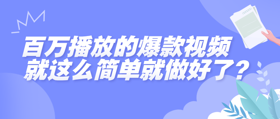 百万播放的爆款视频，就这么简单做好了？-58创客网