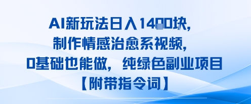 AI新玩法日入1k，制作情感治愈系视频，0基础也能做，纯绿色副业项目【附带指令词】-58创客网