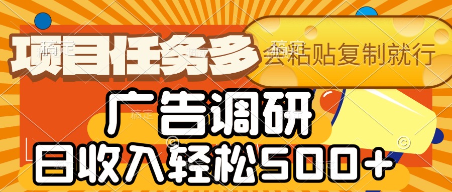 会复制粘贴即可，广告调研，项目任务多，日收入轻松500+-58创客网