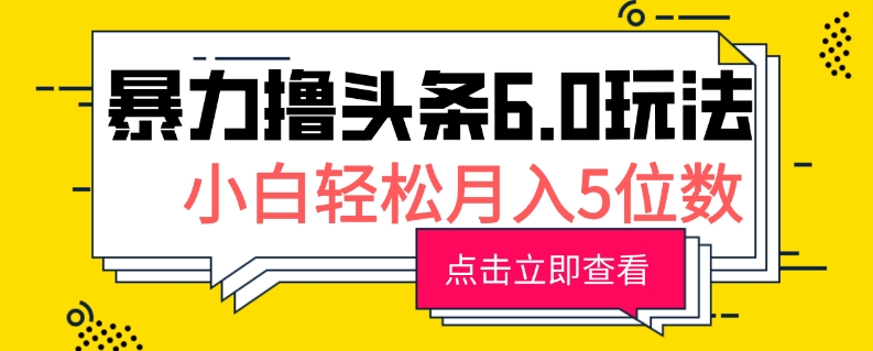 2024暴力撸头条6.0玩法，0成本轻松上手，可矩阵操作，小白轻松月入5位数-58创客网