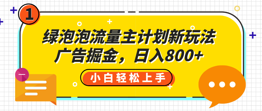 绿泡泡流量主计划新玩法，广告掘金，日入800+-58创客网
