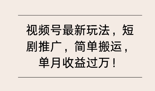 视频号最新玩法，短剧推广，简单搬运，单月收益过W-58创客网