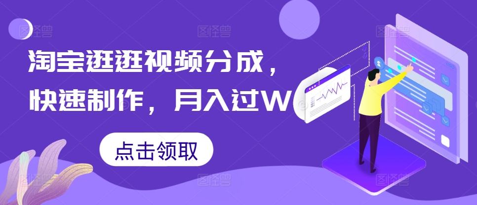 淘宝逛逛视频分成，快速制作，月入过W-58创客网