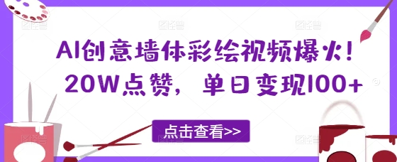 AI创意墙体彩绘视频爆火！20W点赞，单日变现100+-58创客网