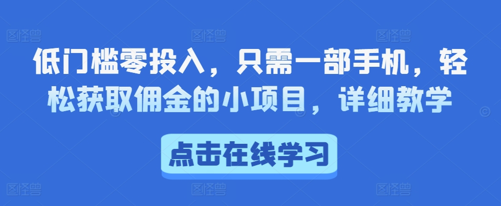 低门槛零投入，只需一部手机，轻松获取佣金的小项目，详细教学-58创客网