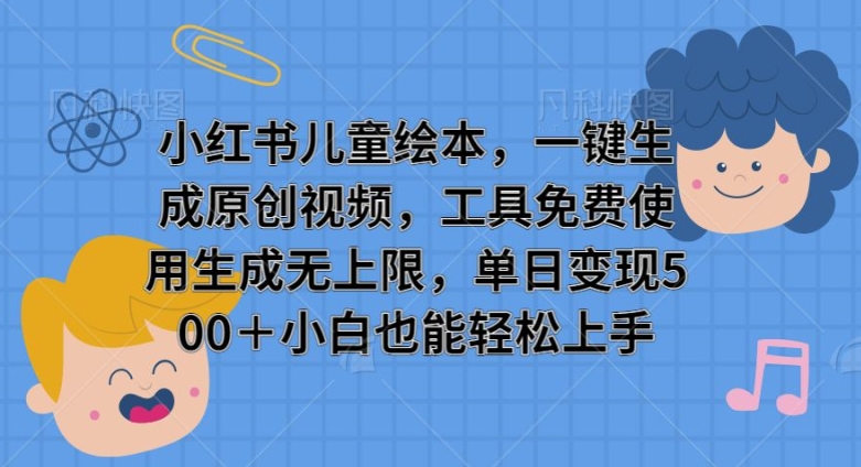 小红书儿童绘本，一键生成原创视频，工具免费使用生成无上限，单日变现5张-58创客网