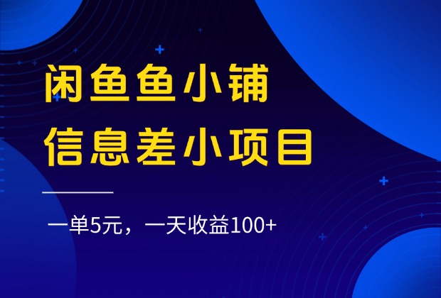 闲鱼鱼小铺信息差小项目，一单5元，一天收益100+-58创客网