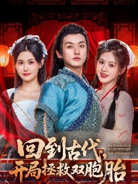 回到古代，开局拯救双胞胎（68集）王龙&王冰冰 (2025)-58创客网
