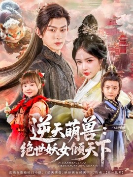 逆天萌兽：绝世妖女倾天下（85集）陈添祥&田熙雯 (2025)-58创客网