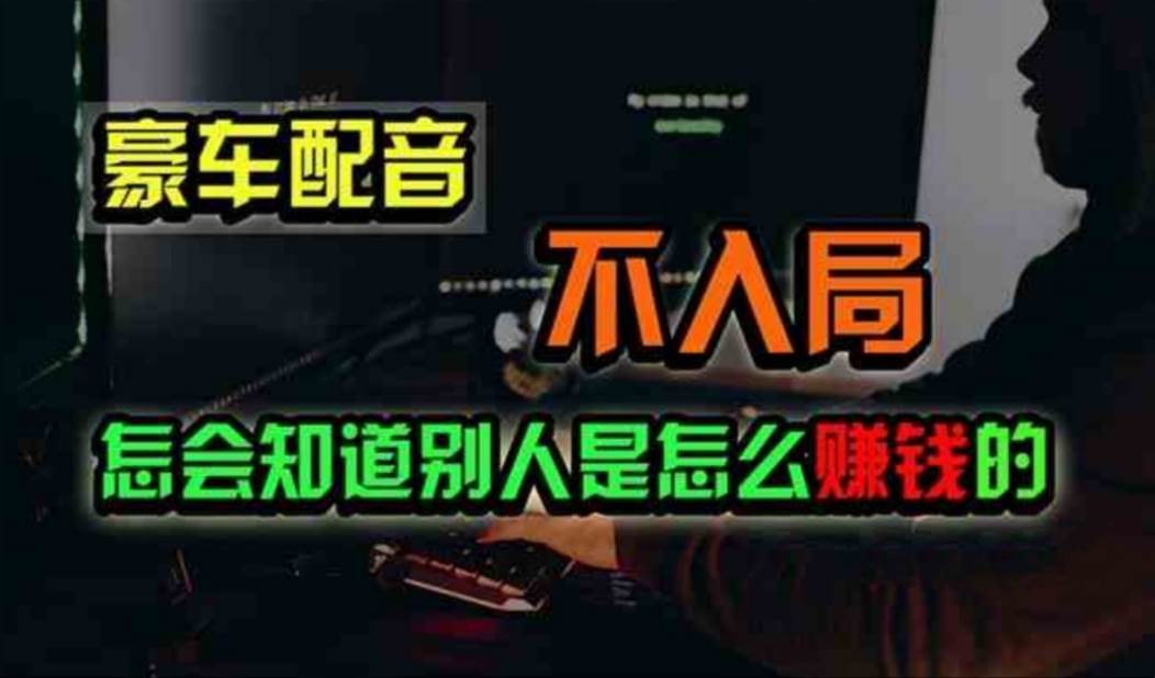 豪车配音，一个惊掉下巴，闷声发财的小生意，日赚500+-58创客网