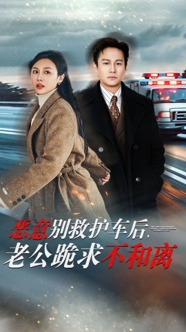 恶意别救护车后，老公跪求不和离 (2024)-58创客网