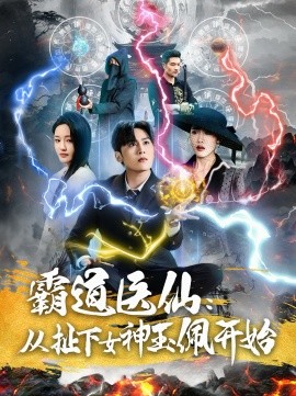 霸道医仙：从扯下女神玉佩开始（82集）星硕＆张如意 (2025)-58创客网