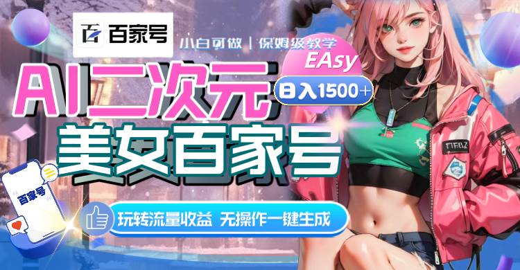 AI二次元美女百家号，日入1500+，无操作一键生成视频，玩转流量收益-58创客网