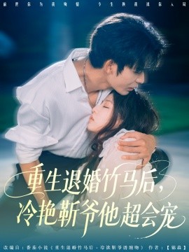 重生退婚竹马后，冷艳靳爷他超会宠（66集）曹皓添＆赵婉吟 (2025)-58创客网