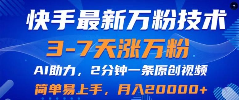 快手最新3-7天涨万粉技术，AI助力，2分钟一条视频，小白易上手，月入2W-58创客网
