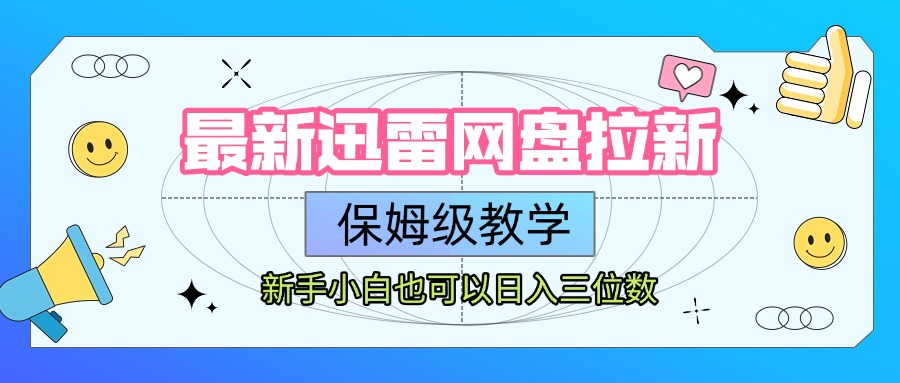 最新迅雷网盘拉新，保姆级教学，新手小白也可以日入三位数-58创客网