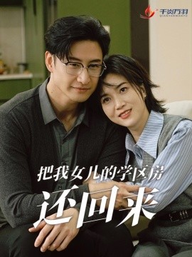 把我女儿的学区房还回来 (2025)-58创客网
