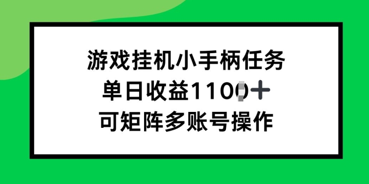 游戏挂JI小手柄任务，单日收益破1k，可矩阵多账号操作-58创客网