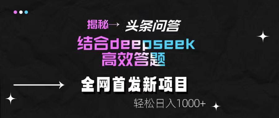 揭秘头条问答新玩法！结合deepseek高效答题，轻松日入1000+-58创客网