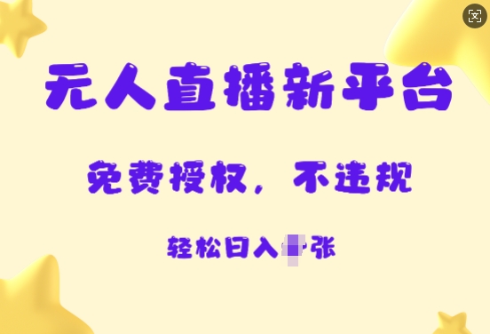 无人直播新平台，免费开授权，不违规，日入多张-58创客网