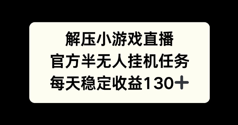 解压游戏直播，官方半无人挂JI任务，每天收益130+-58创客网