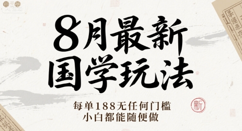 8月最新国学玩法 每单188无任何门槛 小白都能随便做-58创客网