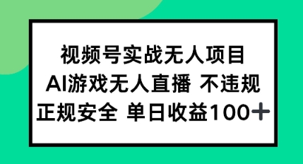 视频号实战无人项目，AI游戏无人直播不违规，正规安全单日收益100+-58创客网