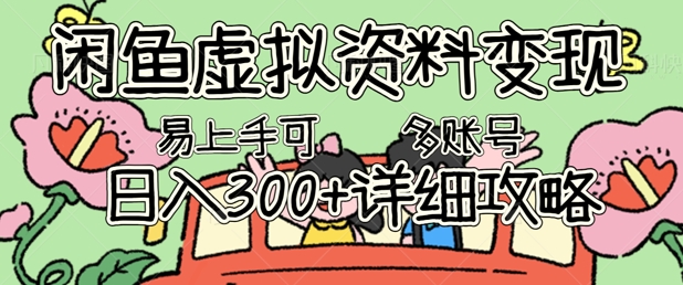 闲鱼虚拟资料变现，小白轻松上手，日入3张+，可多账号矩阵指南攻略-58创客网